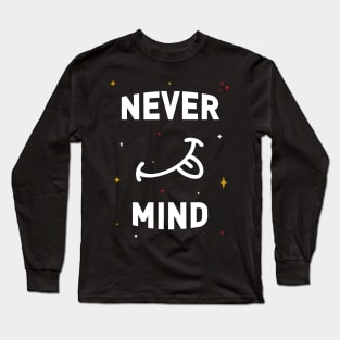 Never Mind Long Sleeve T-Shirt